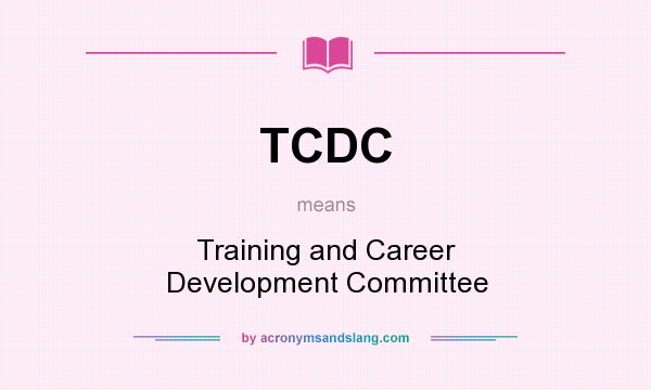 What does TCDC mean? It stands for Training and Career Development Committee