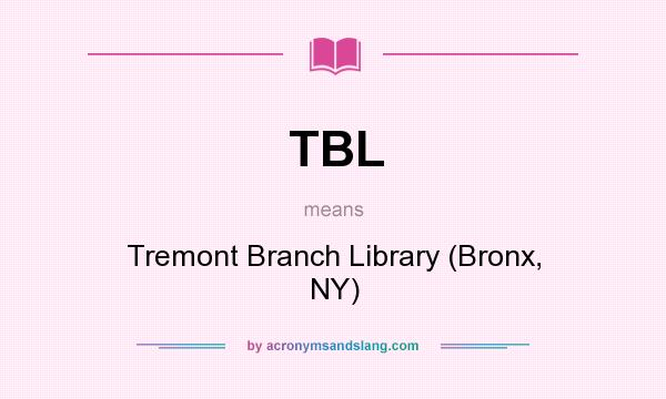 What does TBL mean? It stands for Tremont Branch Library (Bronx, NY)