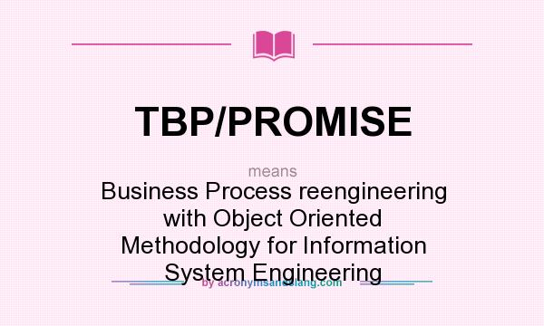 What does TBP/PROMISE mean? It stands for Business Process reengineering with Object Oriented Methodology for Information System Engineering
