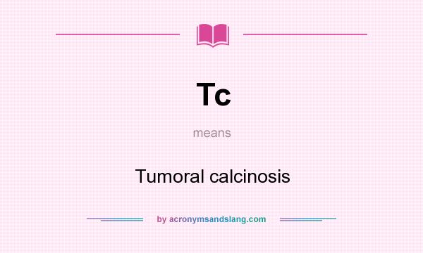 What does Tc mean? It stands for Tumoral calcinosis