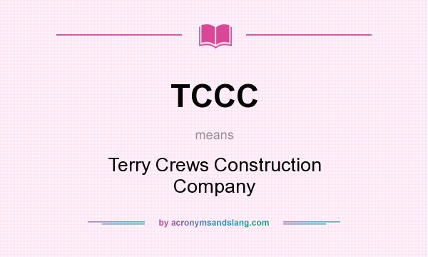What does TCCC mean? It stands for Terry Crews Construction Company