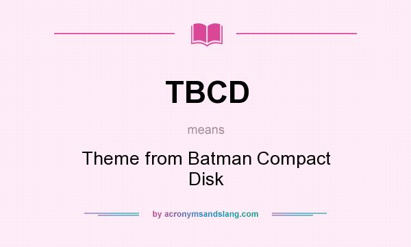 What does TBCD mean? It stands for Theme from Batman Compact Disk