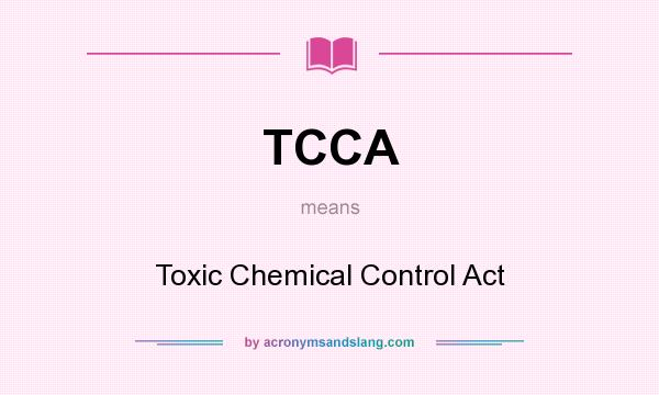 What does TCCA mean? It stands for Toxic Chemical Control Act