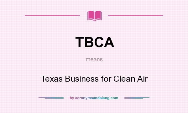 What does TBCA mean? It stands for Texas Business for Clean Air