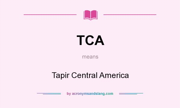 What does TCA mean? It stands for Tapir Central America