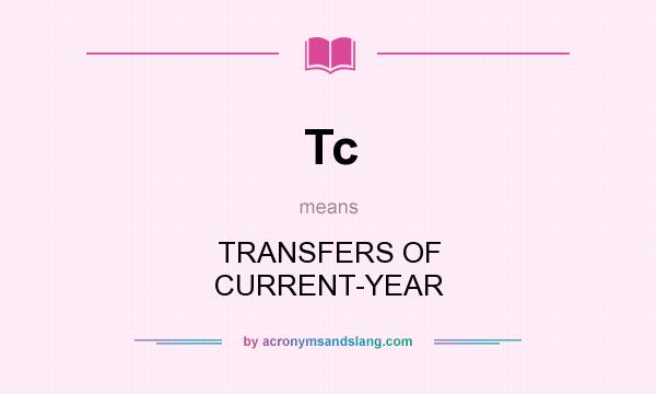What does Tc mean? It stands for TRANSFERS OF CURRENT-YEAR