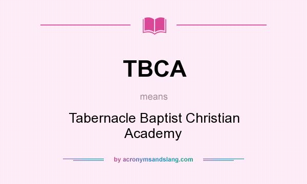 What does TBCA mean? It stands for Tabernacle Baptist Christian Academy