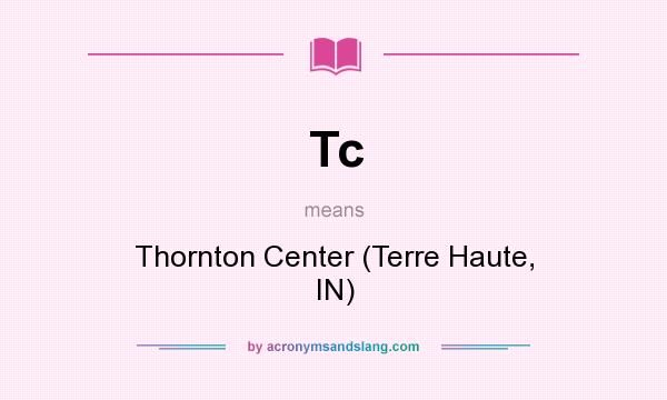What does Tc mean? It stands for Thornton Center (Terre Haute, IN)