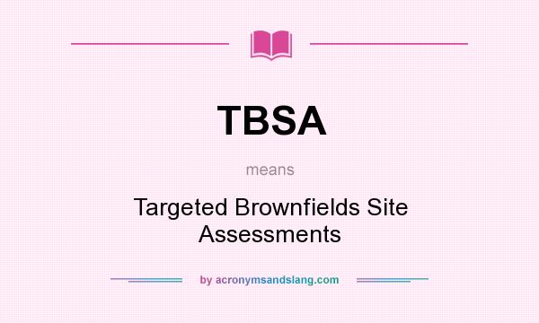 What does TBSA mean? It stands for Targeted Brownfields Site Assessments