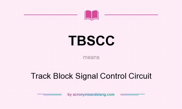 What does TBSCC mean? It stands for Track Block Signal Control Circuit