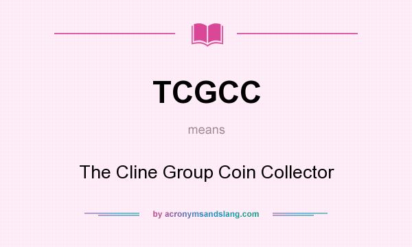 What does TCGCC mean? It stands for The Cline Group Coin Collector