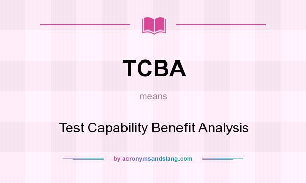 What does TCBA mean? It stands for Test Capability Benefit Analysis