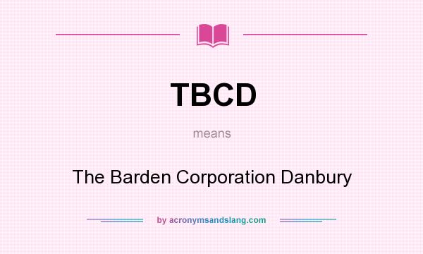 What does TBCD mean? It stands for The Barden Corporation Danbury