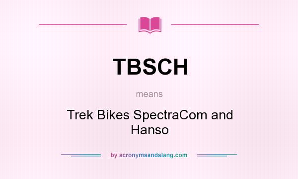 What does TBSCH mean? It stands for Trek Bikes SpectraCom and Hanso