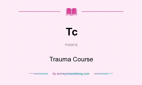 What does Tc mean? It stands for Trauma Course