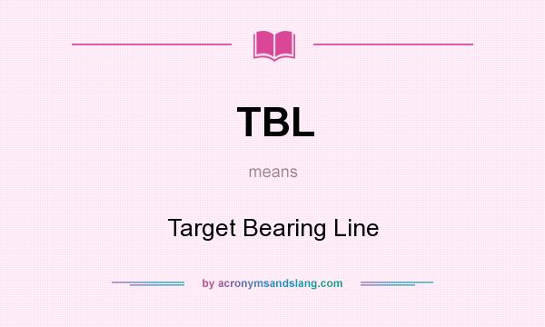 What does TBL mean? It stands for Target Bearing Line