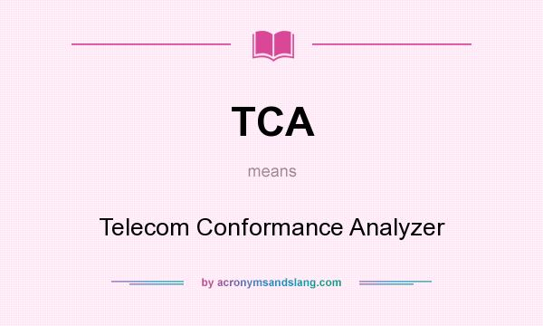 What does TCA mean? It stands for Telecom Conformance Analyzer