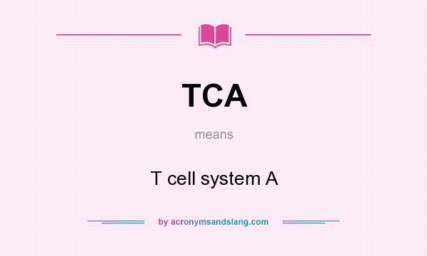 What does TCA mean? It stands for T cell system A