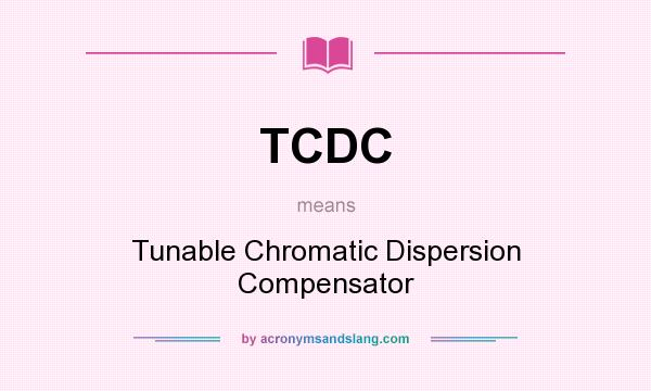 What does TCDC mean? It stands for Tunable Chromatic Dispersion Compensator