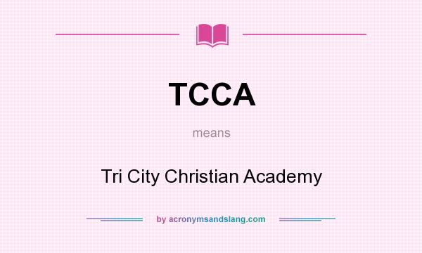 What does TCCA mean? It stands for Tri City Christian Academy