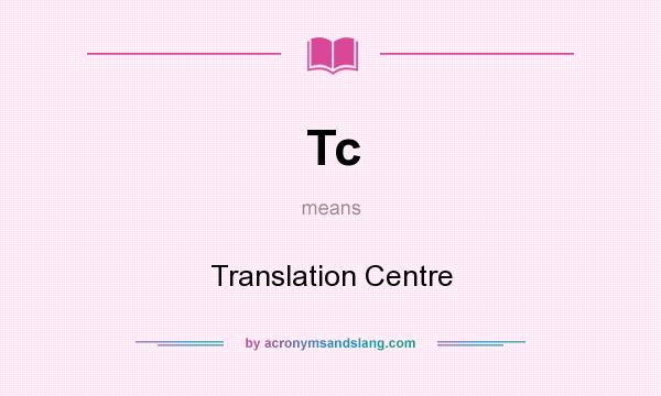 What does Tc mean? It stands for Translation Centre
