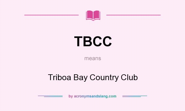 What does TBCC mean? It stands for Triboa Bay Country Club