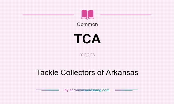 What does TCA mean? It stands for Tackle Collectors of Arkansas
