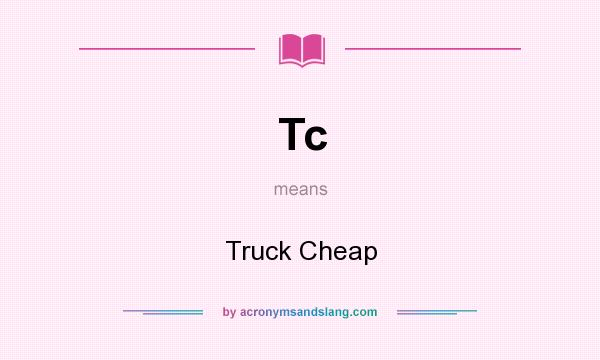 What does Tc mean? It stands for Truck Cheap