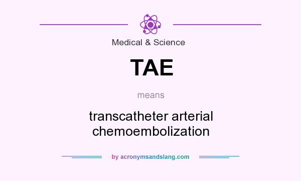 What does TAE mean? It stands for transcatheter arterial chemoembolization