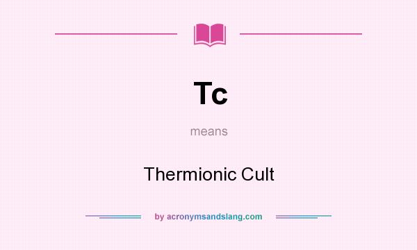 What does Tc mean? It stands for Thermionic Cult