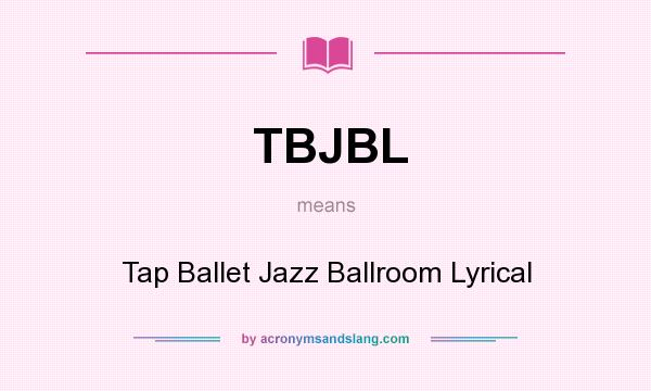 What does TBJBL mean? It stands for Tap Ballet Jazz Ballroom Lyrical