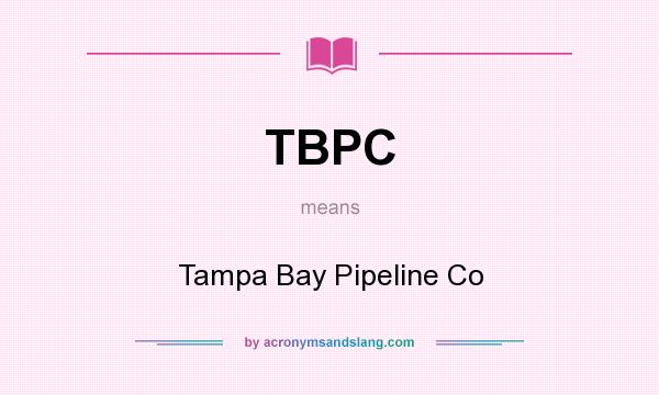 What does TBPC mean? It stands for Tampa Bay Pipeline Co