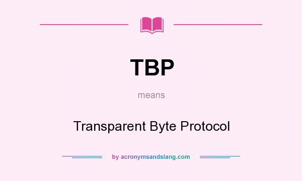 What does TBP mean? It stands for Transparent Byte Protocol