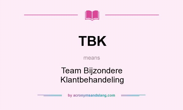 What does TBK mean? It stands for Team Bijzondere Klantbehandeling