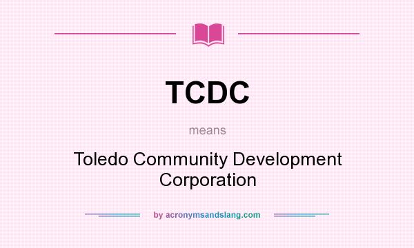 What does TCDC mean? It stands for Toledo Community Development Corporation