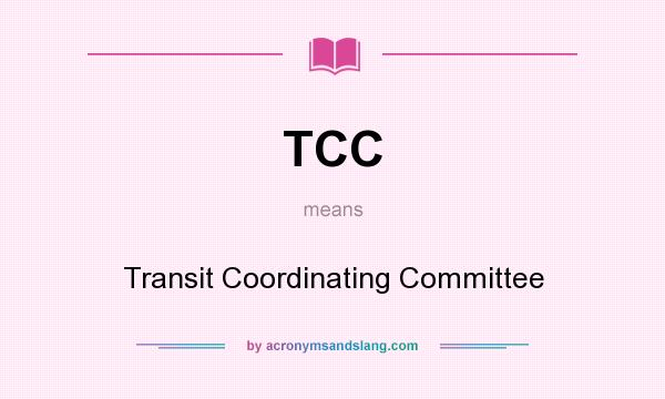 What does TCC mean? It stands for Transit Coordinating Committee