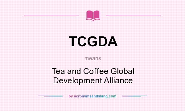 What does TCGDA mean? It stands for Tea and Coffee Global Development Alliance