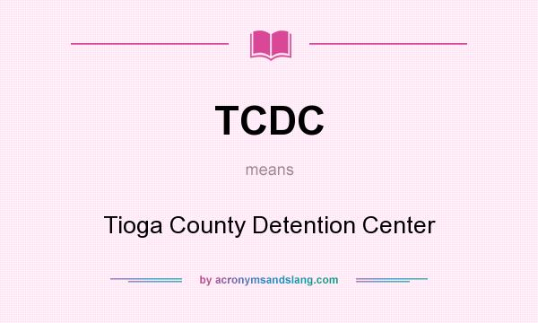 What does TCDC mean? It stands for Tioga County Detention Center
