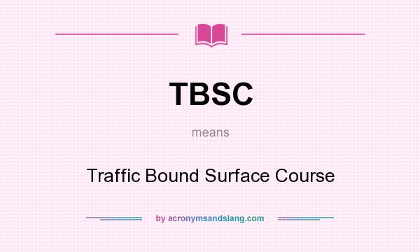 What does TBSC mean? It stands for Traffic Bound Surface Course