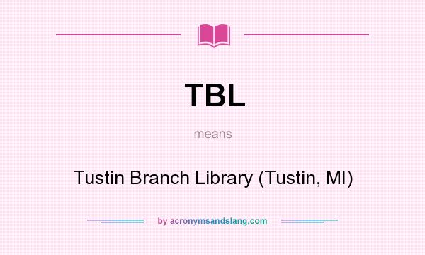 What does TBL mean? It stands for Tustin Branch Library (Tustin, MI)