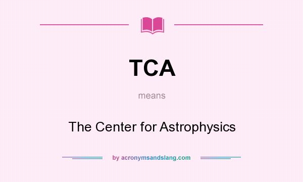 What does TCA mean? It stands for The Center for Astrophysics