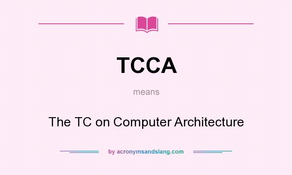 What does TCCA mean? It stands for The TC on Computer Architecture