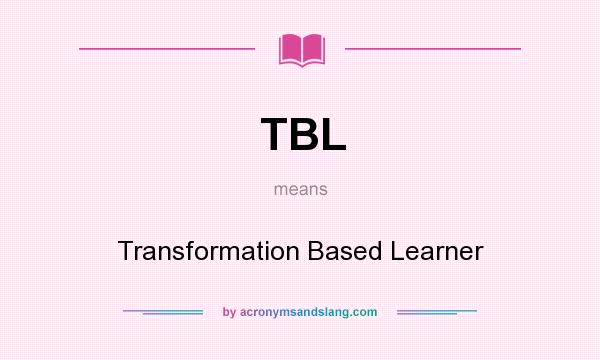 What does TBL mean? It stands for Transformation Based Learner