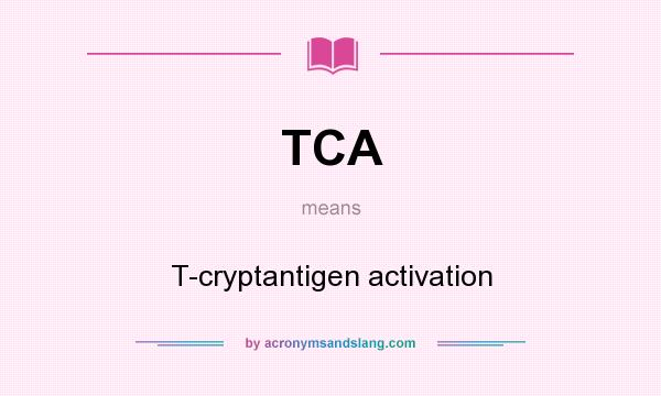 What does TCA mean? It stands for T-cryptantigen activation