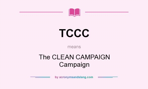 What does TCCC mean? It stands for The CLEAN CAMPAIGN Campaign