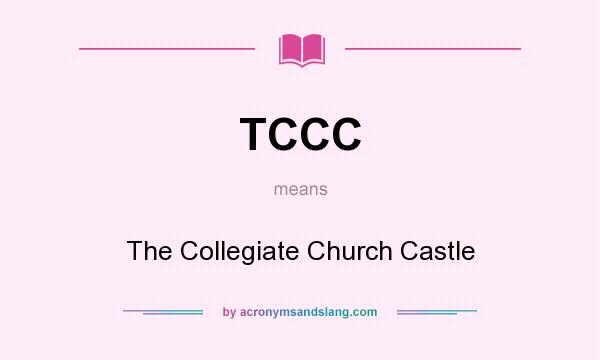 What does TCCC mean? It stands for The Collegiate Church Castle