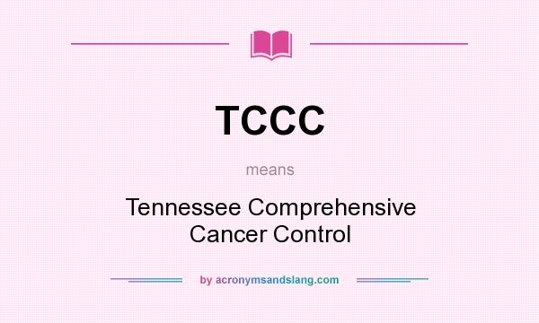 What does TCCC mean? It stands for Tennessee Comprehensive Cancer Control