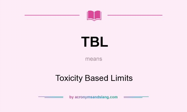 What does TBL mean? It stands for Toxicity Based Limits