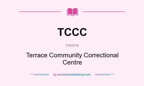 What does TCCC mean? It stands for Terrace Community Correctional Centre