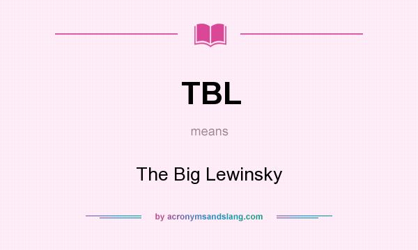 What does TBL mean? It stands for The Big Lewinsky